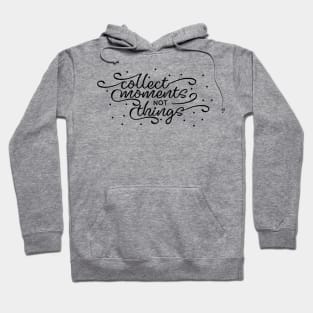 Collect Moments Not Things Hoodie